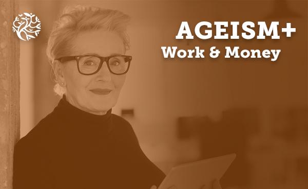 An older person with glasses with text super imposed over the photo that says "Ageism + work and money"